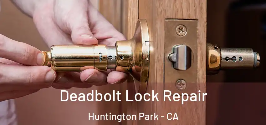  Deadbolt Lock Repair Huntington Park - CA