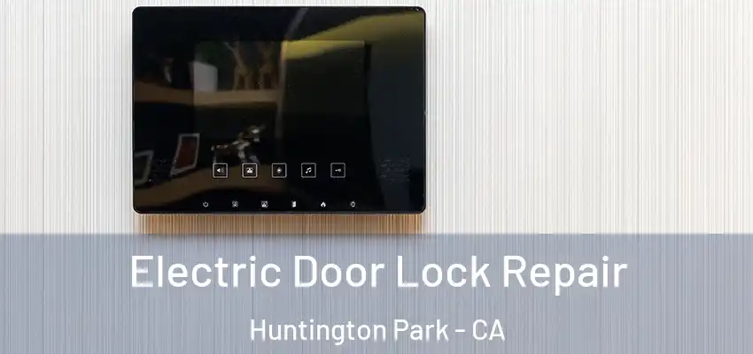  Electric Door Lock Repair Huntington Park - CA