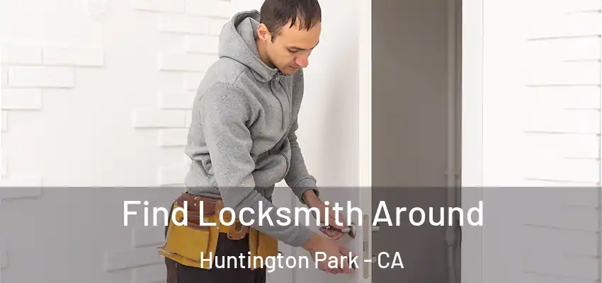  Find Locksmith Around Huntington Park - CA