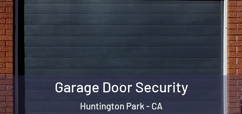  Garage Door Security Huntington Park - CA
