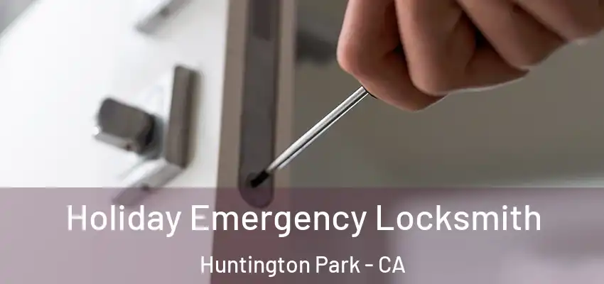  Holiday Emergency Locksmith Huntington Park - CA