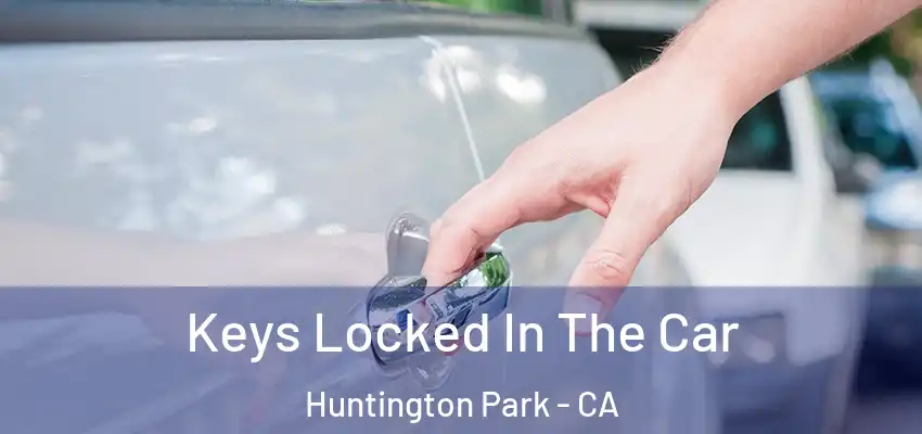  Keys Locked In The Car Huntington Park - CA