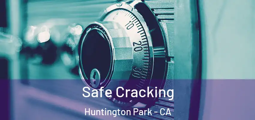  Safe Cracking Huntington Park - CA